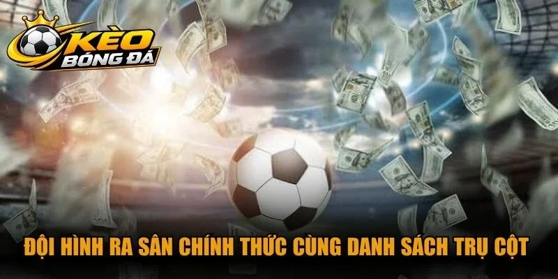 Đội hình ra sân chính thức cùng danh sách trụ cột chấn thương của hai đội