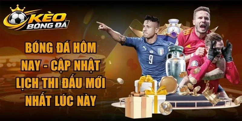 Bóng Đá Hôm Nay – Cập Nhật Lịch Thi Đấu Mới Nhất Lúc Này