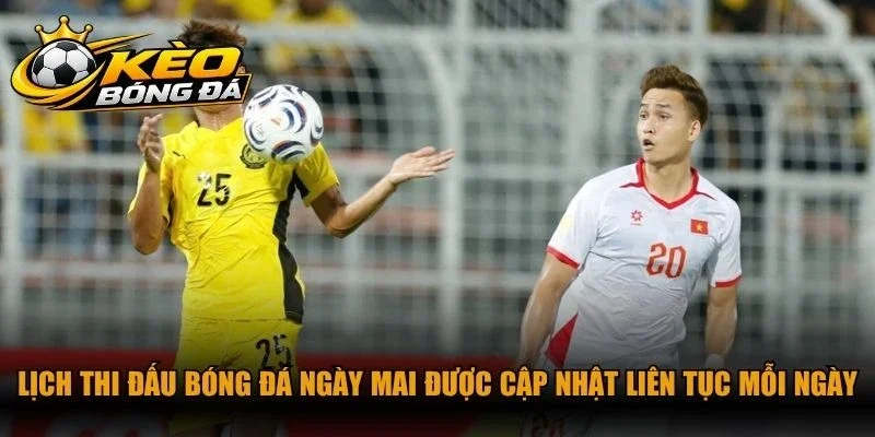 Lịch thi đấu bóng đá ngày mai được cập nhật liên tục mỗi ngày