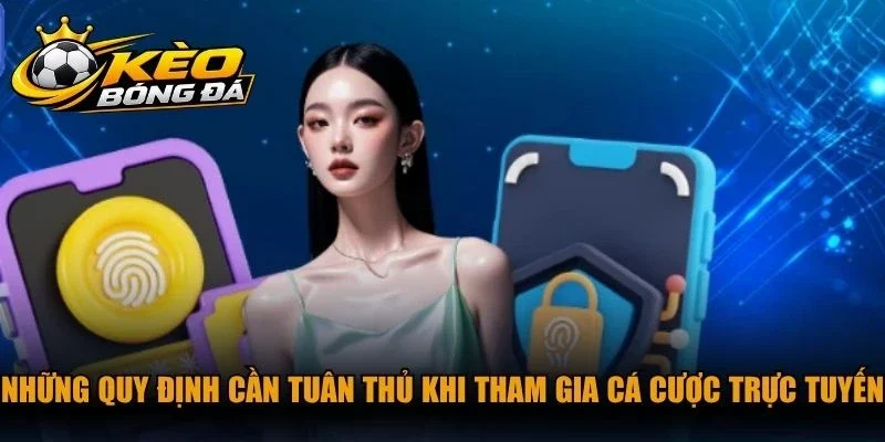 Những quy định cần tuân thủ khi tham gia cá cược trực tuyến 