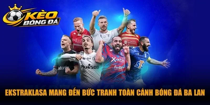 Ekstraklasa mang đến bức tranh toàn cảnh bóng đá Ba Lan