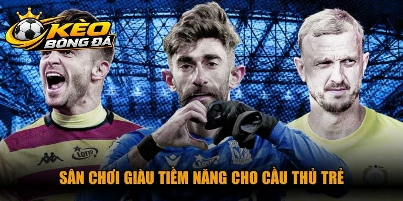 Sân chơi giàu tiềm năng cho cầu thủ trẻ