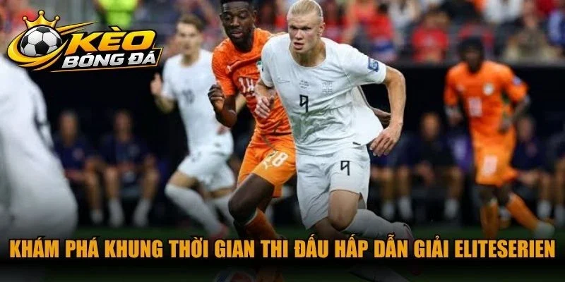 Khám phá khung thời gian thi đấu hấp dẫn giải Eliteserien