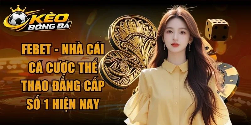 FEBET – Nhà Cái Cá Cược Thể Thao Đẳng Cấp Số 1 Hiện Nay