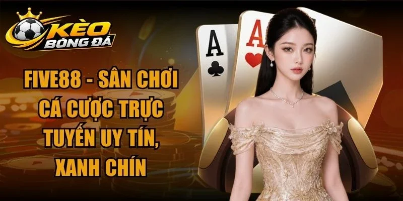 Five88 – Sân Chơi Cá Cược Trực Tuyến Uy Tín, Xanh Chín