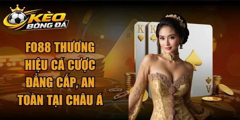 Fo88 Thương Hiệu Cá Cược Đẳng Cấp, An Toàn Tại Châu Á