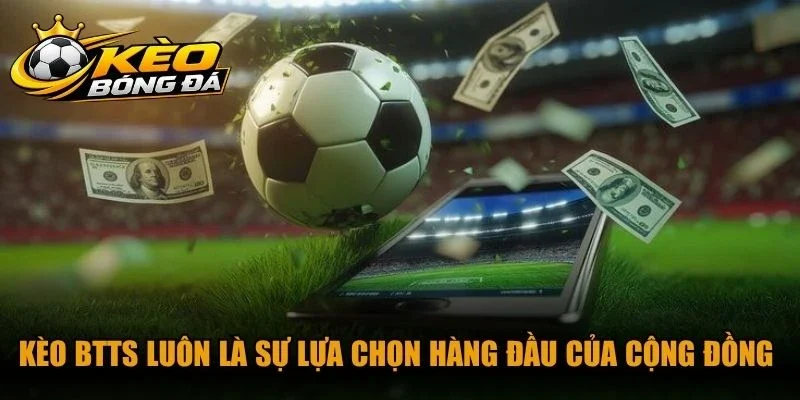 Kèo BTTS luôn là sự lựa chọn hàng đầu của cộng đồng đam mê kèo cá độ