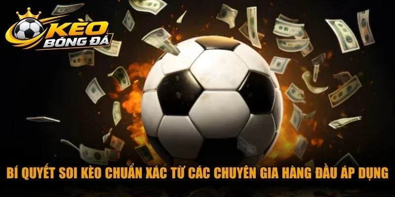 Bí quyết soi kèo chuẩn xác từ các chuyên gia hàng đầu áp dụng