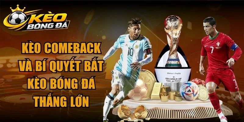 Kèo Comeback Và Bí Quyết Bắt Kèo Bóng Đá Thắng Lớn