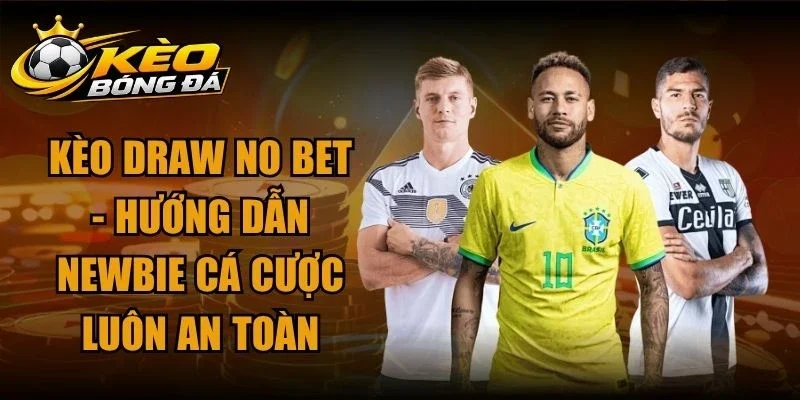 Kèo Draw No Bet – Hướng Dẫn Newbie Cá Cược Luôn An Toàn