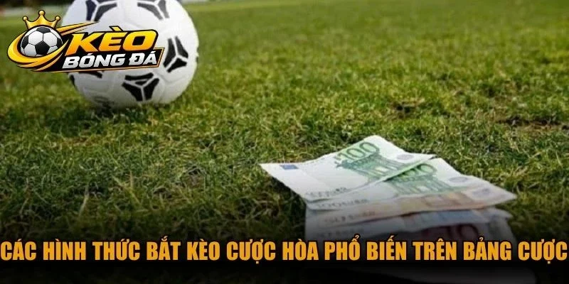 Các hình thức bắt kèo cược hòa phổ biến trên bảng cược hiện nay