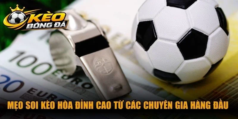 Mẹo soi kèo hòa đỉnh cao từ các chuyên gia hàng đầu hiện nay
