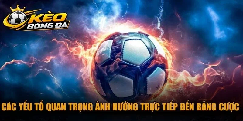 Các yếu tố quan trọng ảnh hưởng trực tiếp đến bảng cược kèo hôm nay