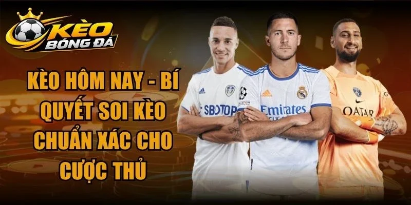 Kèo Hôm Nay – Bí Quyết Soi Kèo Chuẩn Xác Cho Cược Thủ