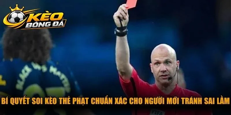 Bí quyết soi kèo thẻ phạt chuẩn xác cho người mới tránh sai lầm