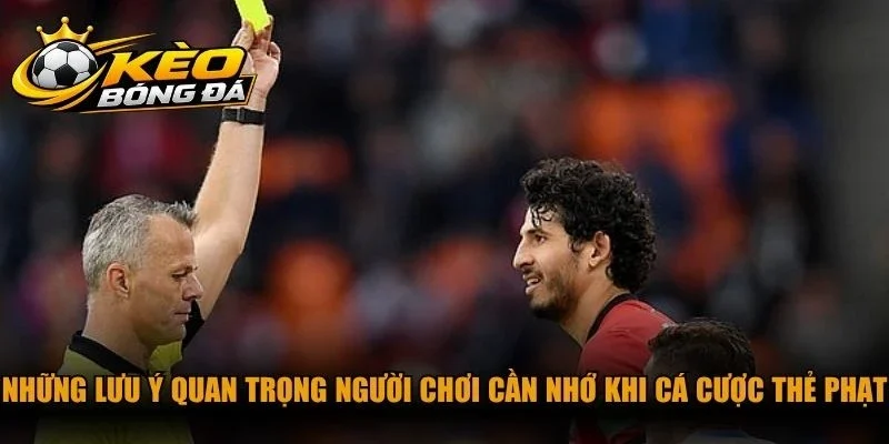 Những lưu ý quan trọng người chơi cần nhớ khi cá cược thẻ phạt