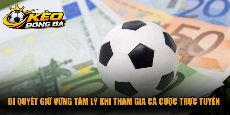 Bí quyết giữ vững tâm lý khi tham gia cá cược trực tuyến cho anh em
