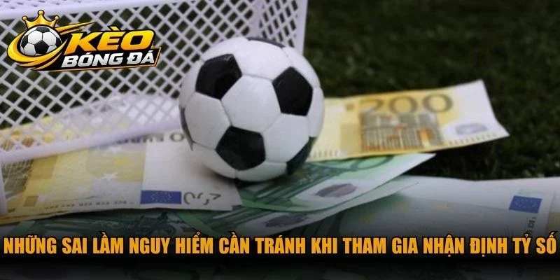 Những sai lầm nguy hiểm cần tránh khi tham gia nhận định tỷ số