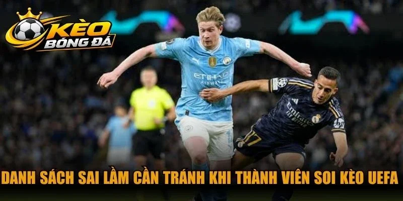 Danh sách sai lầm cần tránh khi thành viên soi kèo Uefa chuẩn chỉnh