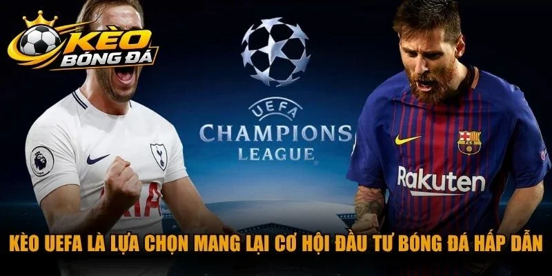 Kèo Uefa là lựa chọn mang lại cơ hội đầu tư bóng đá hấp dẫn hiện nay