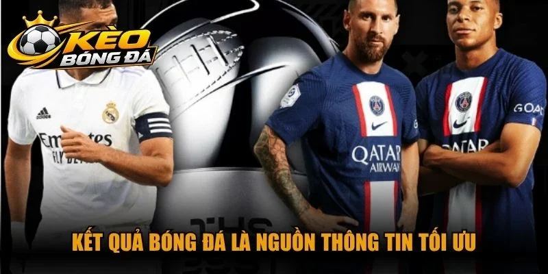 Kết quả bóng đá là nguồn thông tin tối ưu dành cho những người đam mê thể thao
