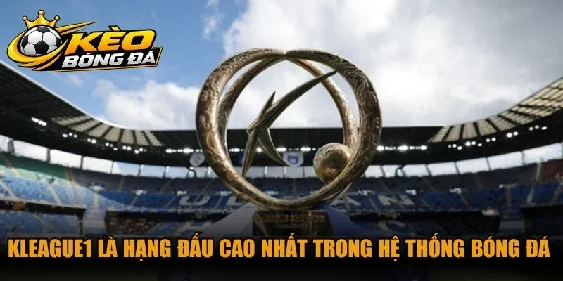 KLeague1 là hạng đấu cao nhất trong hệ thống bóng đá chuyên nghiệp Hàn Quốc