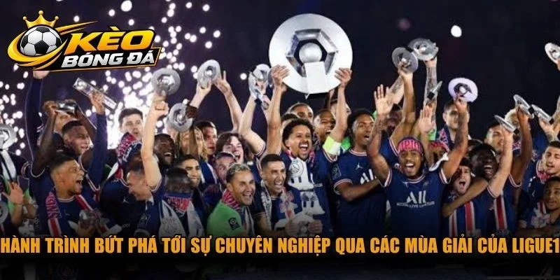 Hành trình bứt phá tới sự chuyên nghiệp qua các mùa giải của Ligue1 