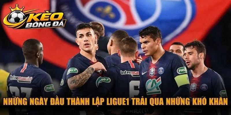 Những ngày đầu thành lập Ligue1 trải qua những khó khăn