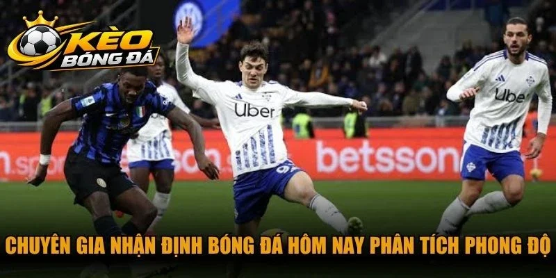 Chuyên gia nhận định bóng đá hôm nay phân tích phong độ thi đấu