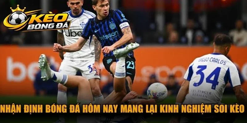 Nhận định bóng đá hôm nay mang lại kinh nghiệm soi kèo thắng lớn