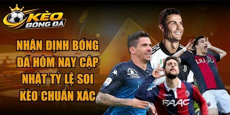 Nhận Định Bóng Đá Hôm Nay Cập Nhật Tỷ Lệ Soi Kèo Chuẩn Xác