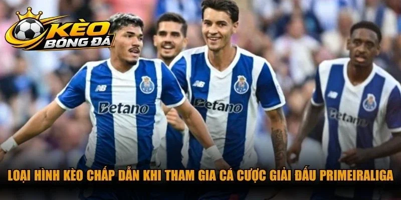 Các loại hình kèo hấp dẫn khi tham gia cá cược giải đấu PrimeiraLiga