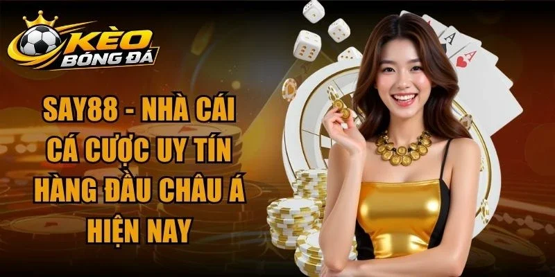 SAY88 – Nhà Cái Cá Cược Uy Tín Hàng Đầu Châu Á Hiện Nay