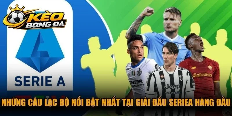 Những câu lạc bộ nổi bật nhất tại giải đấu SerieA hàng đầu 