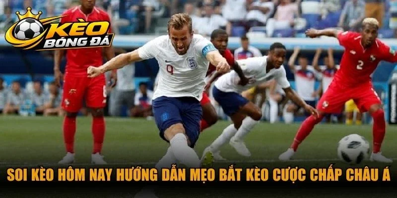 Soi kèo hôm nay hướng dẫn mẹo bắt kèo cược chấp châu Á