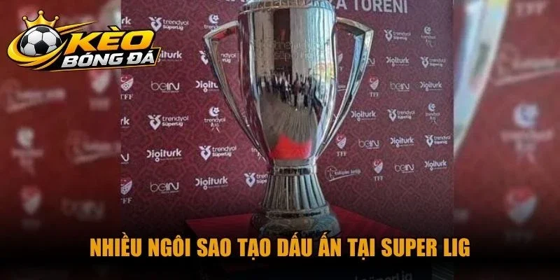 Nhiều ngôi sao tạo dấu ấn tại Super Lig