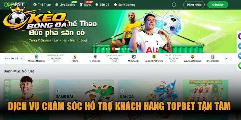 Dịch vụ chăm sóc hỗ trợ khách hàng Topbet tận tâm chuyên nghiệp nhất