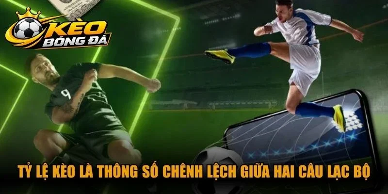 Tỷ lệ kèo là thông số chênh lệch giữa hai câu lạc bộ do đơn vị cá cược cung cấp