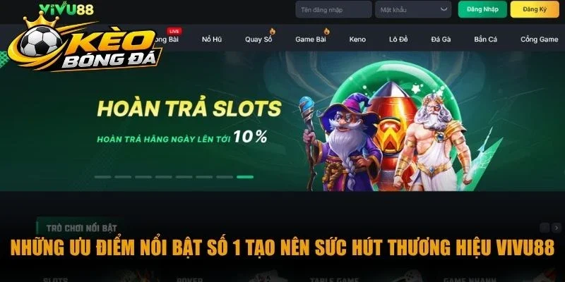 Những ưu điểm nổi bật số 1 tạo nên sức hút thương hiệu Vivu88