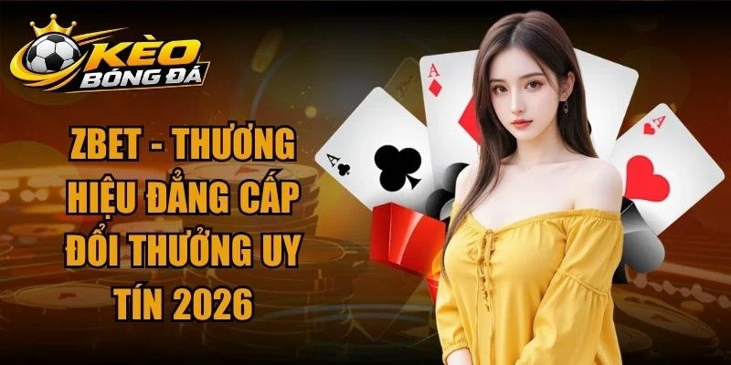 Zbet – Thương Hiệu Đẳng Cấp Đổi Thưởng Uy Tín 2026