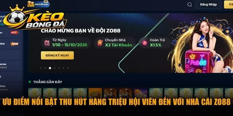 Ưu điểm nổi bật thu hút hàng triệu hội viên đến với nhà cái Zo88